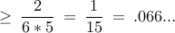 displaystyle geq : frac{2}{6*5} : = : frac{1}{15} : = : .066...