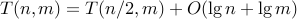 T(n,m) = T(n/2,m) + O(lg n + lg m)