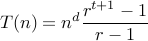 displaystyle T(n) = n^{d} frac{r^{t+1}-1}{r-1}