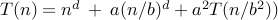 T(n) = n^d : + : a (n/b)^d + a^2 T(n/b^2))