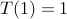 T(1) = 1