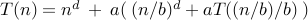 T(n) = n^d : + : a ( : (n/b)^d + a T((n/b)/b) : )