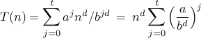 displaystyle T(n) = sum_{j=0}^t a^j n^d / b^{jd} : = : n^{d} sum_{j=0}^t left(frac{a}{b^d}right)^j