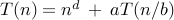 T(n) = n^d : + : a T(n/b)