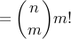 displaystyle = {n choose m} m!