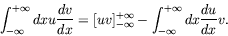 \begin{displaymath}
\int^{+\infty}_{-\infty} dx u\frac{dv}{dx} = [uv]^{+\infty}_{-\infty}
- \int^{+\infty}_{-\infty} dx \frac{du}{dx} v .
\end{displaymath}