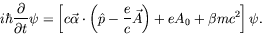 \begin{displaymath}
i\hbar\frac{\partial}{\partial t}\psi = \left[ c\vec{\alpha}...
...\frac{e}{c}\vec{A} \right) + eA_0 + \beta mc^2
\right] \psi .
\end{displaymath}