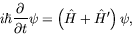\begin{displaymath}
i\hbar \frac{\partial}{\partial t} \psi = \left( \hat{H} +
\hat{H}^\prime \right) \psi ,
\end{displaymath}