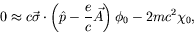 \begin{displaymath}
0 \approx c\vec{\sigma}\cdot \left( \hat{p} -\frac{e}{c}\vec{A}
\right)\phi_0 - 2mc^2\chi_0,
\end{displaymath}