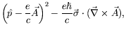 $\displaystyle \left( \hat{p} -\frac{e}{c}\vec{A} \right)^2 - \frac{e\hbar}{c}
\vec{\sigma}\cdot(\vec{\nabla}\times\vec{A}) ,$