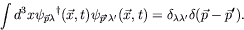 \begin{displaymath}
\int d^3x {\psi_{\vec{p}\lambda}}^\dagger(\vec{x},t)
\psi_{\...
...delta_{\lambda\lambda^\prime} \delta(\vec{p}-\vec{p}^\prime) .
\end{displaymath}