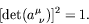 \begin{displaymath}[\textrm{det}(a^\mu_{\ \nu})]^2 = 1 .
\end{displaymath}