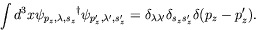 \begin{displaymath}
\int d^3x
{\psi_{p_z,\lambda,s_z}}^\dagger\psi_{p_z^\prime,\...
...ambda^\prime} \delta_{s_zs_z^\prime}
\delta(p_z-p_z^\prime) .
\end{displaymath}