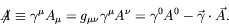 \begin{displaymath}
\not{\!\!A} \equiv \gamma^\mu A_\mu = g_{\mu\nu}\gamma^\mu A^\nu =
\gamma^0A^0 - \vec{\gamma}\cdot\vec{A} .
\end{displaymath}