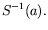 $\displaystyle S^{-1}(a) .$