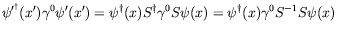 $\displaystyle \psi^{\prime^\dagger}(x^\prime)\gamma^0\psi^\prime(x^\prime)
= \psi^\dagger(x)S^\dagger\gamma^0 S\psi(x)
= \psi^\dagger(x)\gamma^0 S^{-1}S\psi(x)$