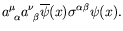 $\displaystyle a^\mu_{\ \alpha}a^\nu_{\ \beta}\overline{\psi}(x)\sigma^{\alpha\beta}\psi(x) .$