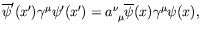 $\displaystyle \overline{\psi}^\prime(x^\prime)\gamma^\mu\psi^\prime(x^\prime) =
a^\nu_{\ \mu}\overline{\psi}(x)\gamma^\mu\psi(x),$