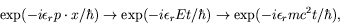 \begin{displaymath}
\exp (-i\epsilon_r p\cdot x/\hbar) \rightarrow
\exp (-i\epsilon_r Et/\hbar) \rightarrow
\exp (-i\epsilon_r mc^2t/\hbar) ,
\end{displaymath}