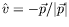 $\hat{v} =
-\vec{p}/\vert\vec{p}\vert$