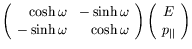 $\displaystyle \left( \begin{array}{rr}
\cosh\omega & -\sinh\omega \\
-\sinh\om...
...d{array}\right)
\left( \begin{array}{c}
E \\  p_{\vert\vert}
\end{array}\right)$