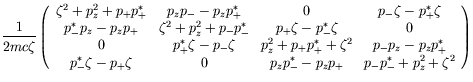 $\displaystyle \frac{1}{2mc\zeta} \left( \begin{array}{cccc}
\zeta^2+p_z^2+p_+p_...
...eta-p_+\zeta & 0 & p_zp_-^*-p_zp_+ & p_-p_-^*+p_z^2+\zeta^2
\end{array} \right)$