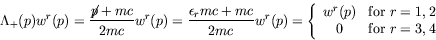 \begin{displaymath}
\Lambda_+(p) w^r(p) = \frac{\not{\;\!\!\!p}+ mc}{2mc} w^r(p)...
...trm{for}\ r=1,2 \\ 0 & \textrm{for}\ r=3,4 \end{array}\right.
\end{displaymath}