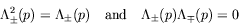 \begin{displaymath}
\Lambda_{\pm}^2(p) = \Lambda_{\pm}(p) \quad\textrm{and}\quad
\Lambda_{\pm}(p)\Lambda_\mp(p) = 0
\end{displaymath}