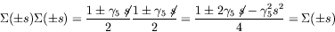 \begin{displaymath}
\Sigma(\pm s)\Sigma(\pm s) = \frac{1\pm\gamma_5\not{\;\!\!\!...
...pm 2\gamma_5\not{\;\!\!\!s}-\gamma_5^2
s^2}{4} = \Sigma(\pm s)
\end{displaymath}