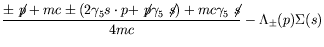 $\displaystyle \frac{\pm\not{\;\!\!\!p}+mc\pm(2\gamma_5 s\cdot p +
\not{\;\!\!\!...
...5\not{\;\!\!\!s}) + mc\gamma_5\not{\;\!\!\!s}}{4mc} -
\Lambda_{\pm}(p)\Sigma(s)$