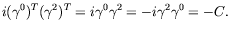 $\displaystyle i(\gamma^0)^T(\gamma^2)^T = i\gamma^0\gamma^2 =
-i\gamma^2\gamma^0 = -C .$