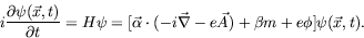 \begin{displaymath}
i\frac{\partial\psi(\vec{x},t)}{\partial t} = H\psi =
[\vec{...
...-i\vec{\nabla} - e\vec{A}) + \beta m +
e\phi]\psi(\vec{x},t).
\end{displaymath}