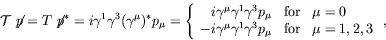 \begin{displaymath}
\mathcal{T}\not{\;\!\!\!p}= T\not{\;\!\!\!p}^* = i\gamma^1\g...
...amma^3p_\mu &
\textrm{for}& \mu = 1,2,3
\end{array} \right. ,
\end{displaymath}