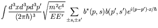 $\displaystyle \int\frac{d^3xd^3pd^3p^\prime}{(2\pi\hbar)^3}
\sqrt{\frac{m^2c^4}...
...\pm s,\pm s^\prime}
b^*(p,s)b(p^\prime,s^\prime)
e^{i(p-p^\prime)\cdot x/\hbar}$