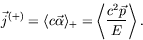 \begin{displaymath}
\vec{j}^{(+)} = \langle c\vec{\alpha} \rangle_+ = \left\langle
\frac{c^2\vec{p}}{E} \right\rangle .
\end{displaymath}