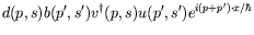 $\displaystyle d(p,s) b(p^\prime,s^\prime) v^\dagger(p,s) u(p^\prime,s^\prime)
e^{i(p+p^\prime)\cdot x/\hbar}$