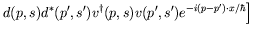 $\displaystyle \left.
d(p,s) d^*(p^\prime,s^\prime) v^\dagger(p,s) v(p^\prime,s^\prime)
e^{-i(p-p^\prime)\cdot x/\hbar} \right]$