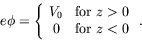 \begin{displaymath}
e\phi = \left\{ \begin{array}{cl} V_0 & \textrm{for}\ z > 0 \\
0 & \textrm{for}\ z < 0 \end{array} \right. .
\end{displaymath}