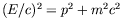 $(E/c)^2=p^2+m^2c^2$