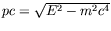 $pc = \sqrt{E^2 - m^2c^4}$