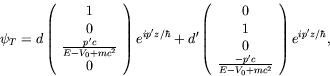 \begin{displaymath}
\psi_T = d \left(\begin{array}{c} 1 \\ 0 \\ \frac{p^\prime c...
...ime c}{E-V_0+mc^2}
\end{array}\right) e^{ip^\prime z/\hbar} ,
\end{displaymath}