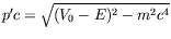 $p^\prime c=\sqrt{(V_0-E)^2 - m^2c^4}$