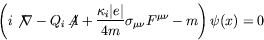 \begin{displaymath}
\left( i\not{\nabla} -Q_i\not{\!\!A}+ \frac{\kappa_i\vert e\vert}{4m}
\sigma_{\mu\nu} F^{\mu\nu} - m\right) \psi(x) = 0
\end{displaymath}