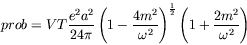 \begin{displaymath}
prob = VT \frac{e^2a^2}{24\pi} \left( 1 - \frac{4m^2}{\omega...
...right)^{\frac{1}{2}} \left( 1 + \frac{2m^2}{\omega^2} \right)
\end{displaymath}