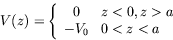 \begin{displaymath}
V(z) = \left\{ \begin{array}{cl} 0 & z<0, z>a \\ -V_0 & 0<z<a \end{array} \right.
\end{displaymath}