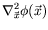 $\displaystyle \nabla_{\vec{x}}^2\phi(\vec{x})$