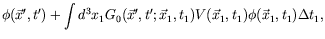 $\displaystyle \phi(\vec{x}^\prime,t^\prime) + \int d^3x_1
G_0(\vec{x}^\prime,t^\prime;\vec{x}_1,t_1) V(\vec{x}_1,t_1)
\phi(\vec{x}_1,t_1) \Delta t_1 ,$