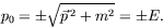 \begin{displaymath}
p_0 = \pm\sqrt{\vec{p}^{\: 2}+m^2} = \pm E .
\end{displaymath}