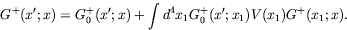 \begin{displaymath}
G^+(x^\prime;x) = G_0^+(x^\prime;x) + \int d^4x_1 G_0^+(x^\prime;x_1)
V(x_1) G^+(x_1;x) .
\end{displaymath}