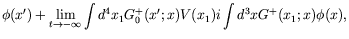 $\displaystyle \phi(x^\prime) + \lim_{t\rightarrow -\infty} \int d^4x_1
G_0^+(x^\prime;x) V(x_1) i \int d^3x G^+(x_1;x) \phi(x) ,$